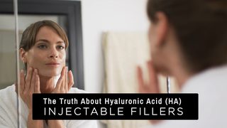 The Truth about Hyaluronic Acid (HA) Injectable Fillers